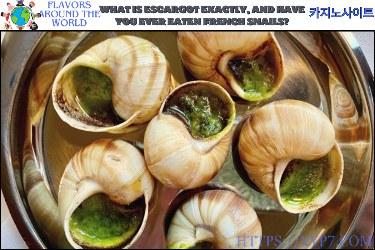 What is escargot exactly, and have you ever eaten French snails?