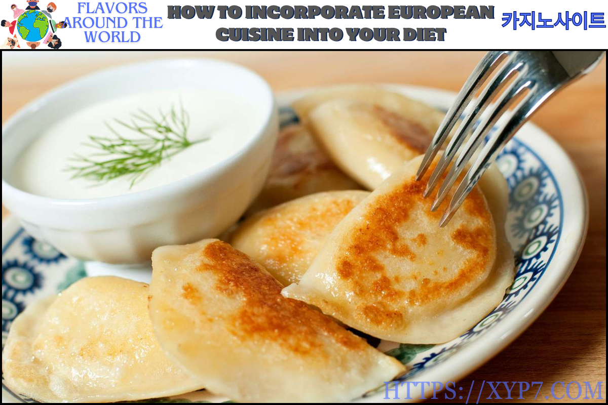 How to Incorporate European Cuisine into Your Diet